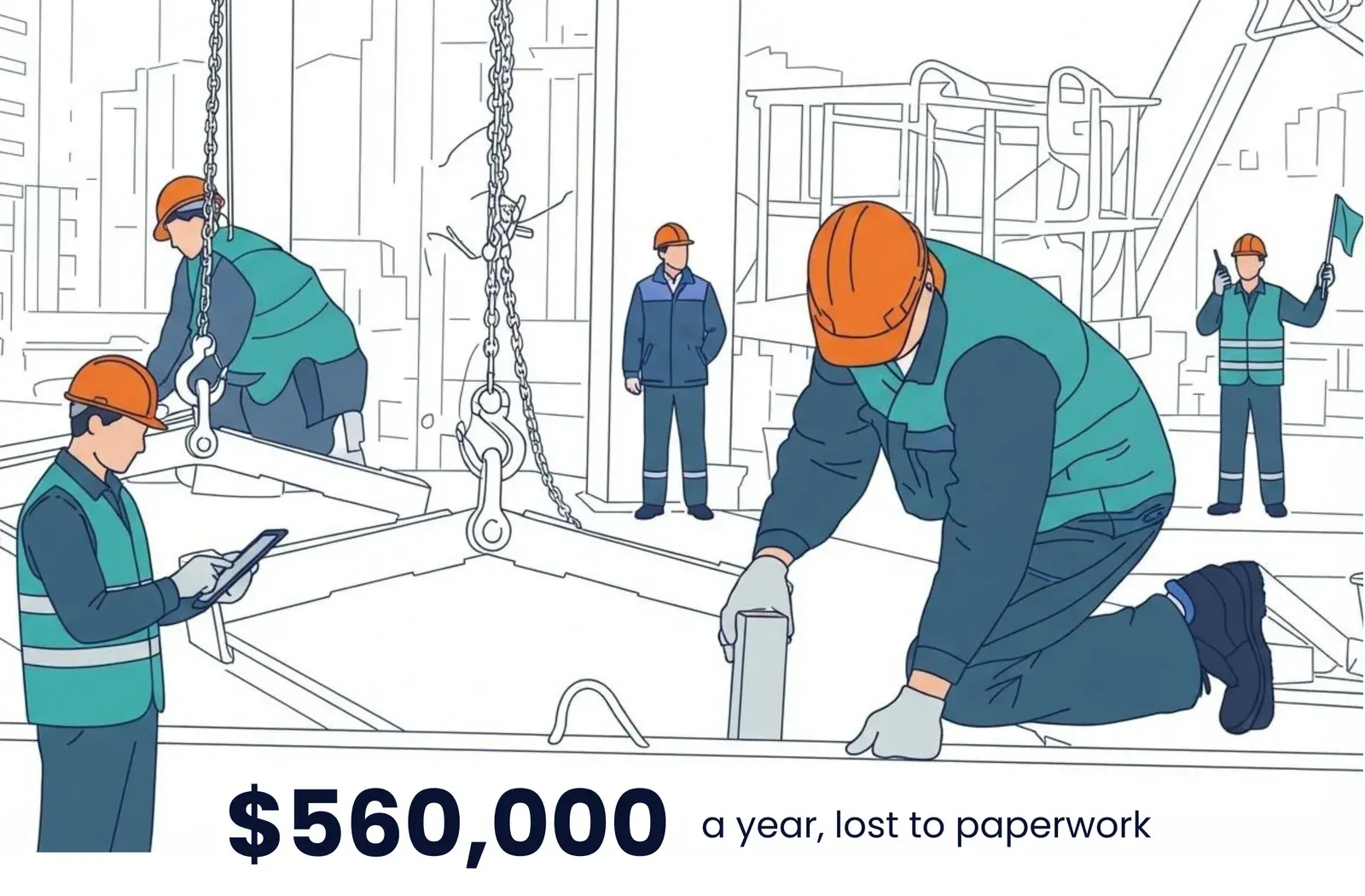 $560,000 a year, lost to paperwork. Illustration of a construction site with workers in hard hats and hi-vis vests, one checking a tablet, a crane hook lowering between them.